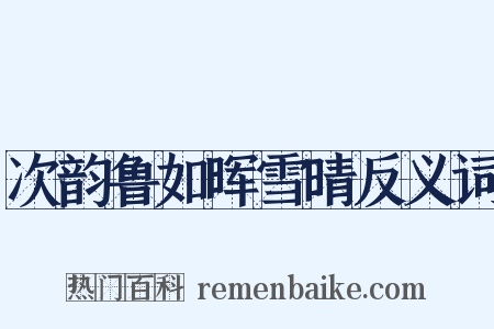 次韵鲁如晖雪晴反义词是什么意思的图片